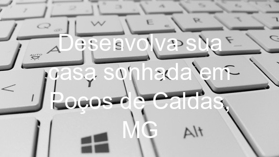 Desenvolva sua casa sonhada em Poços de Caldas, MG