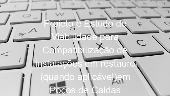 Projeto e Estudo de Viabilidade para Compatibilização de instalações em restauro (quando aplicável)em Poços de Caldas