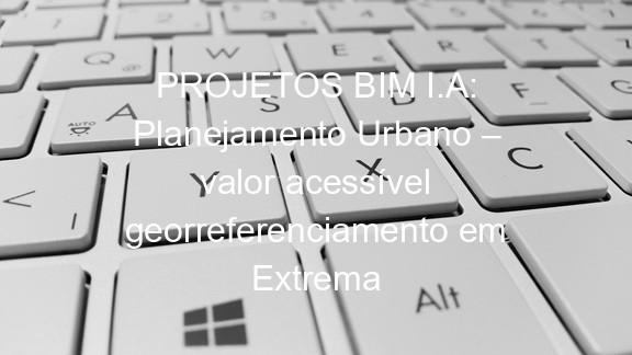 PROJETOS BIM I.A: Planejamento Urbano – valor acessível georreferenciamento em Extrema