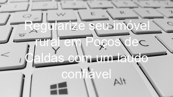 Regularize seu imóvel rural em Poços de Caldas com um laudo confiável