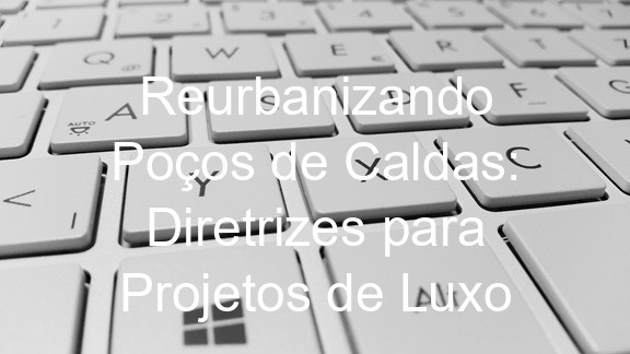 Reurbanizando Poços de Caldas: Diretrizes para Projetos de Luxo