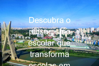 Descubra o paisagismo escolar que transforma escolas em SP