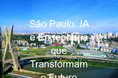 São Paulo: IA e Engenharia que Transformam o Futuro
