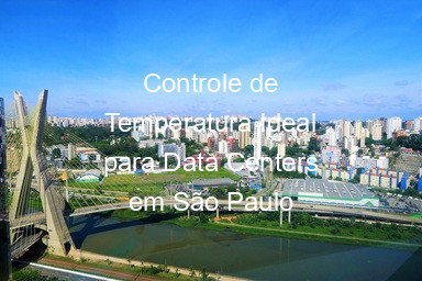 Controle de Temperatura Ideal para Data Centers em São Paulo