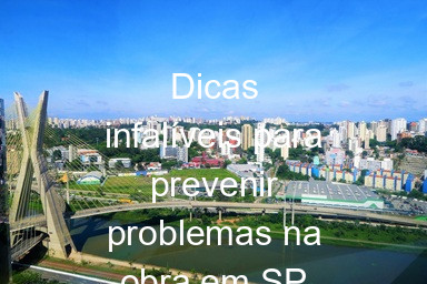 Dicas infalíveis para prevenir problemas na obra em SP