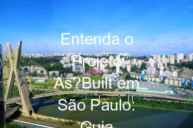 Entenda o Projeto As?Built em São Paulo: Guia Completo