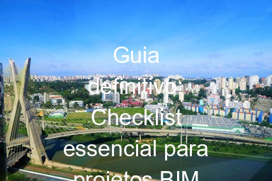 Guia definitivo: Checklist essencial para projetos BIM em São Paulo