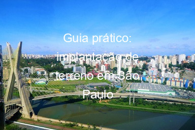 Guia prático: implantação de terreno em São Paulo