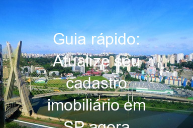 Guia rápido: Atualize seu cadastro imobiliário em SP agora