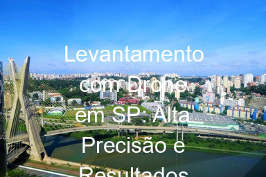 Levantamento com Drone em SP: Alta Precisão e Resultados Rápidos