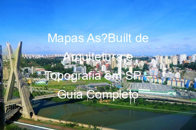 Mapas As?Built de Arquitetura e Topografia em SP – Guia Completo