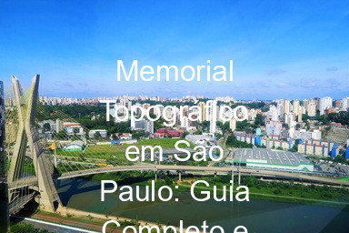 Memorial Topográfico em São Paulo: Guia Completo e Atualizado