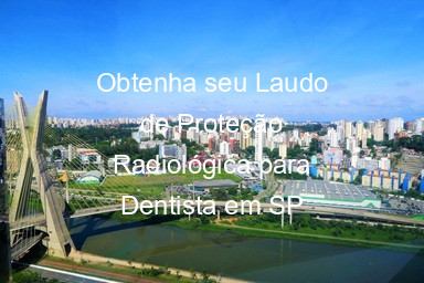 Obtenha seu Laudo de Proteção Radiológica para Dentista em SP