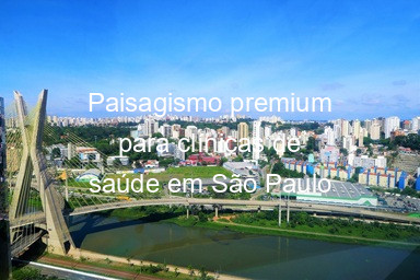 Paisagismo premium para clínicas de saúde em São Paulo