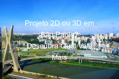 Projeto 2D ou 3D em São Paulo? Descubra Qual Vale Mais