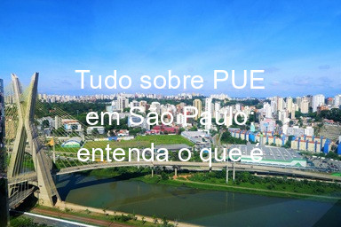 Tudo sobre PUE em São Paulo: entenda o que é