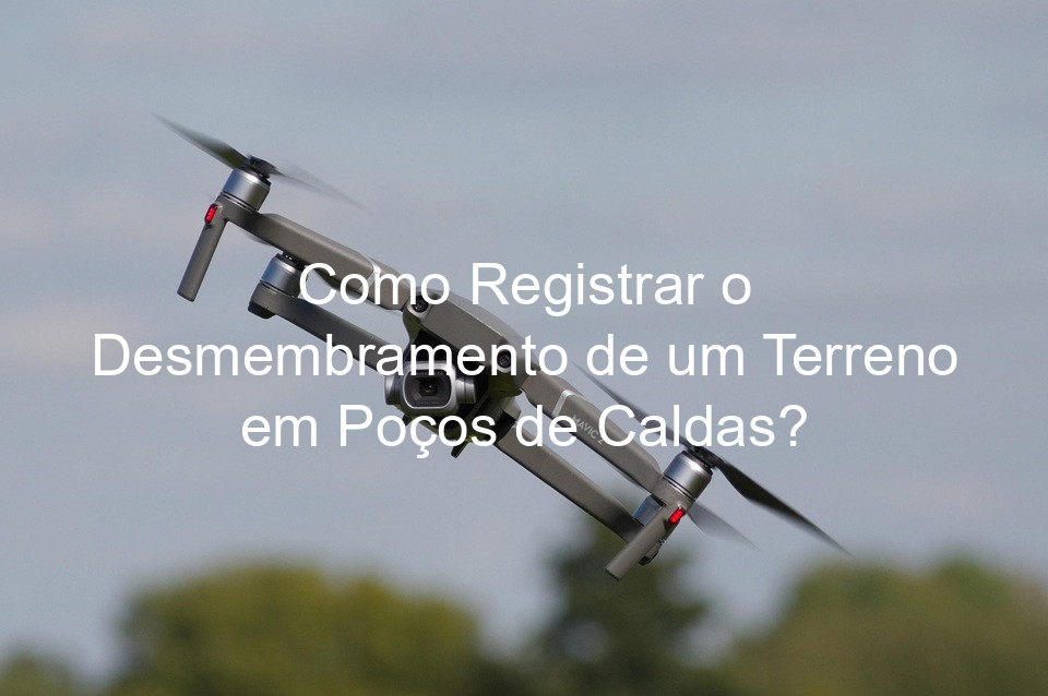 Como Registrar o Desmembramento de um Terreno em Poços de Caldas?