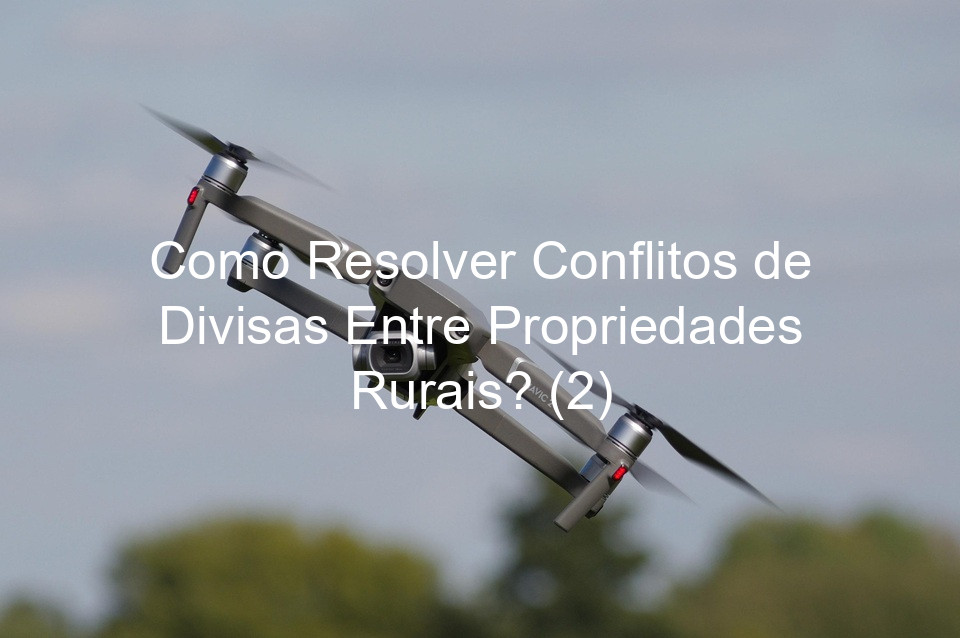 Como Resolver Conflitos de Divisas Entre Propriedades Rurais? (2)