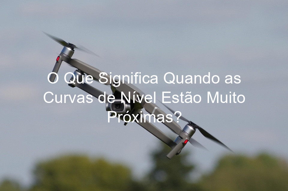 O Que Significa Quando as Curvas de Nível Estão Muito Próximas?