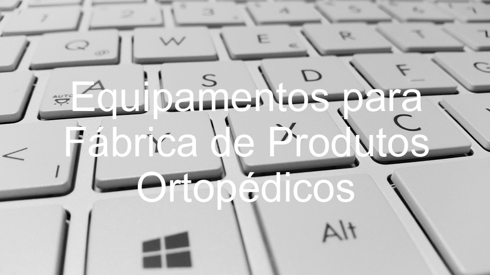 Equipamentos para Fábrica de Produtos Ortopédicos