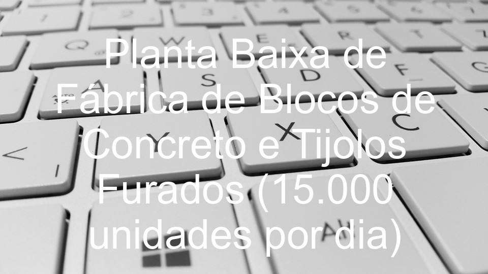 Planta Baixa de Fábrica de Blocos de Concreto e Tijolos Furados (15.000 unidades por dia)