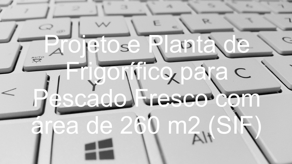 Projeto e Planta de Frigorífico para Pescado Fresco com área de 260 m2 (SIF)