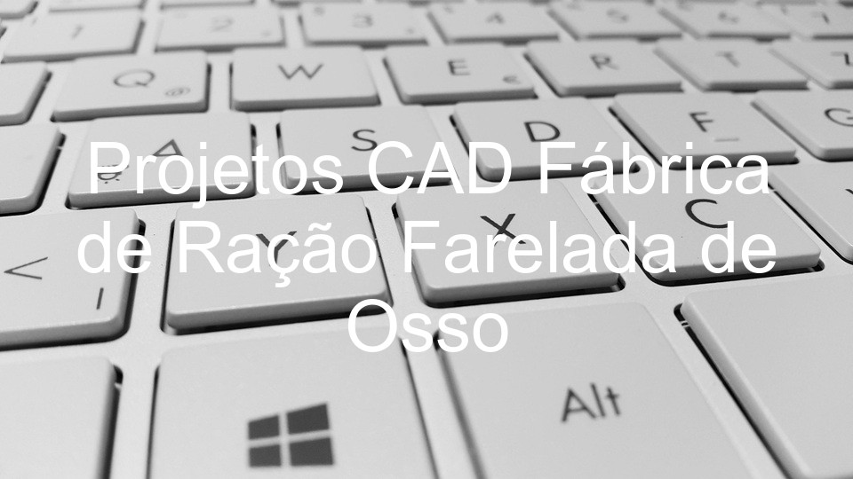 Projetos CAD Fábrica de Ração Farelada de Osso