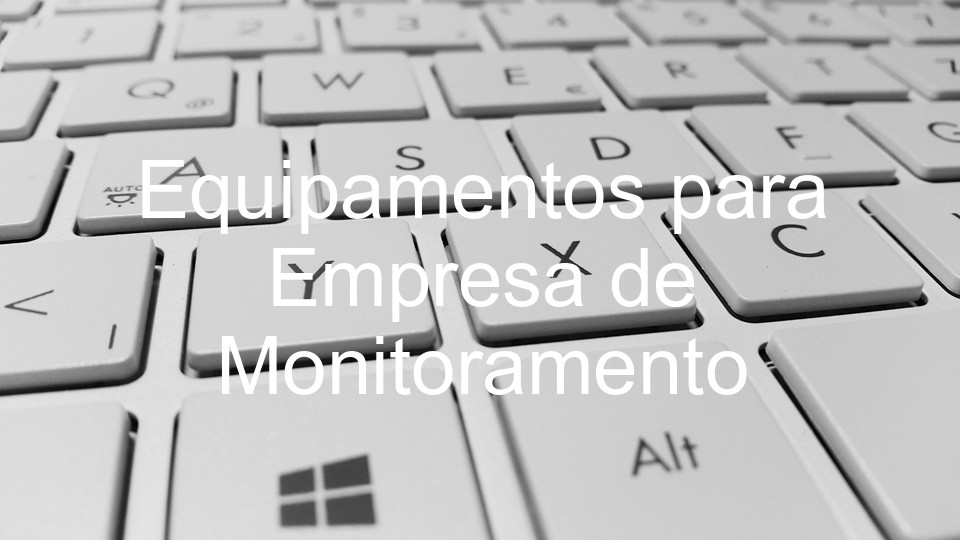 Equipamentos para Empresa de Monitoramento