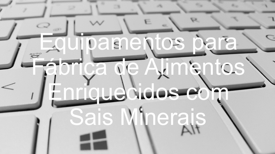 Equipamentos para Fábrica de Alimentos Enriquecidos com Sais Minerais