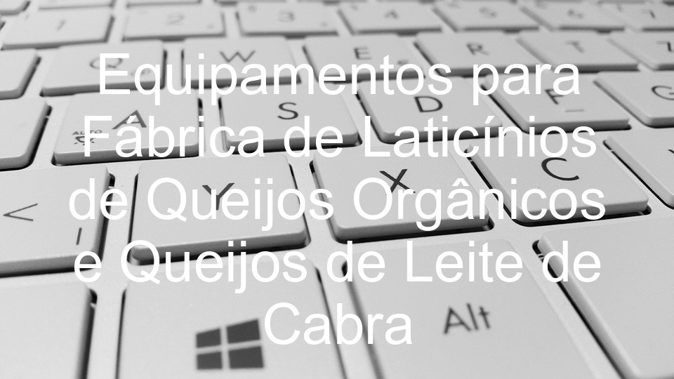 Equipamentos para Fábrica de Laticínios de Queijos Orgânicos e Queijos de Leite de Cabra