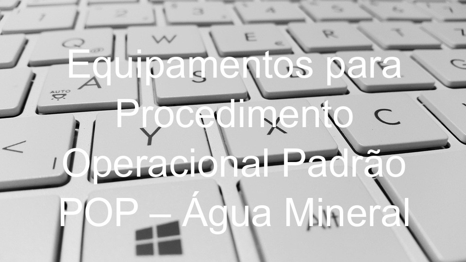 Equipamentos para Procedimento Operacional Padrão POP –  Água Mineral