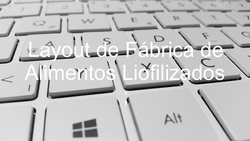 Layout de Fábrica de Alimentos Liofilizados ;