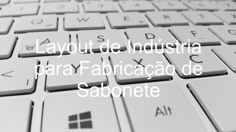 Layout de Indústria para Fabricação de Sabonete