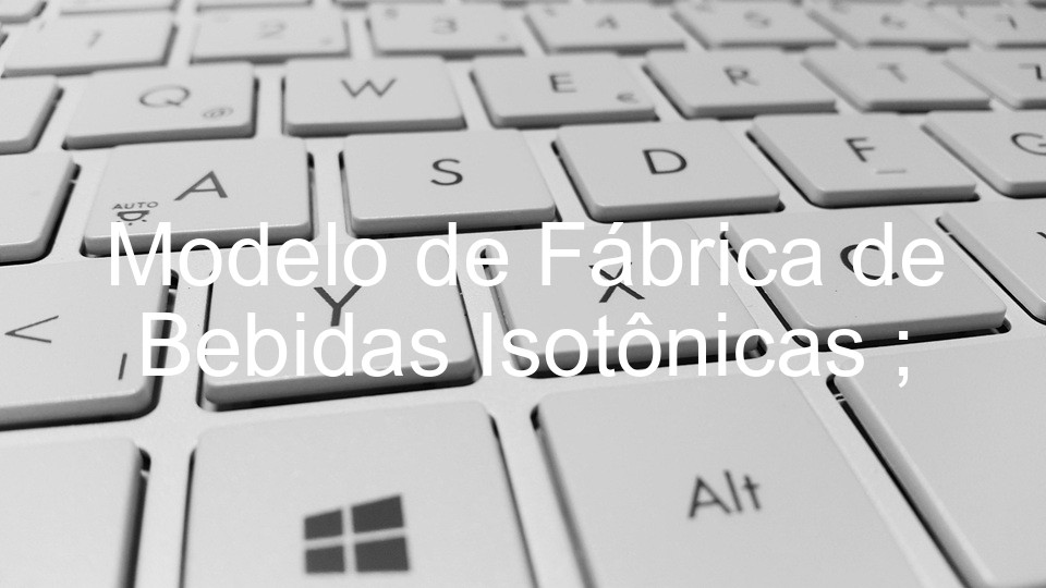 Modelo de Fábrica de Bebidas Isotônicas ;