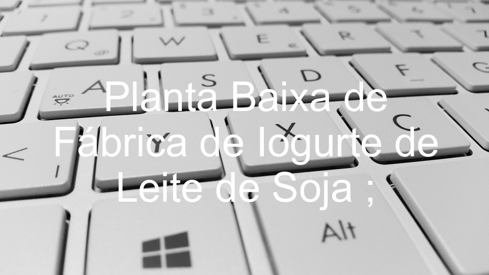 Planta Baixa de Fábrica de Iogurte de Leite de Soja ;