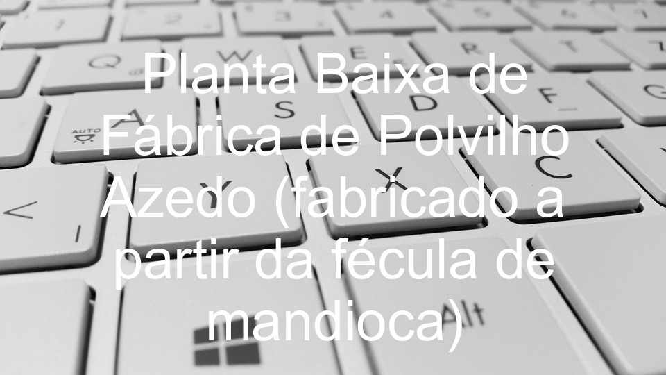 Planta Baixa de Fábrica de Polvilho Azedo (fabricado a partir da fécula de mandioca)