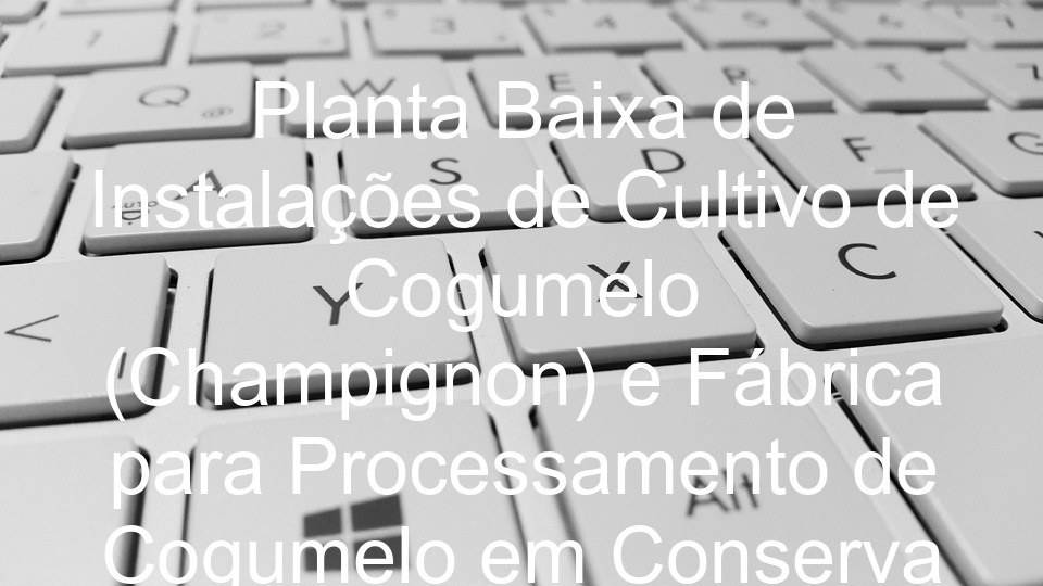 Planta Baixa de Instalações de Cultivo de Cogumelo (Champignon) e Fábrica para Processamento de Cogumelo em Conserva