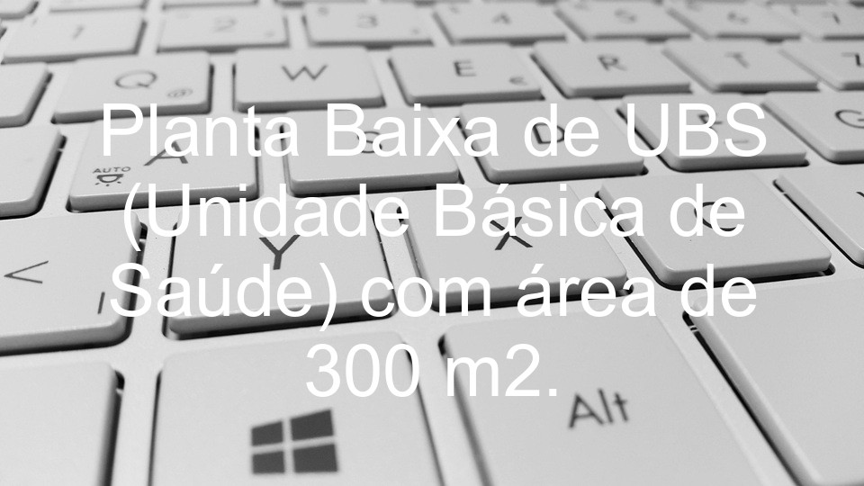 Planta Baixa de UBS (Unidade Básica de Saúde) com área de 300 m2.