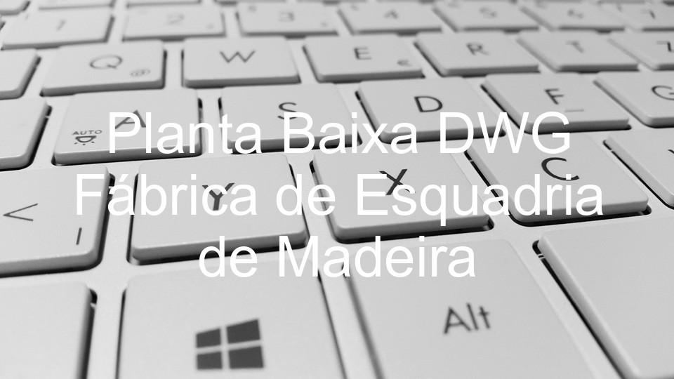 Planta Baixa DWG Fábrica de Esquadria de Madeira