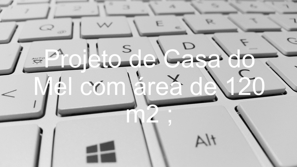 Projeto de Casa do Mel com área de 120 m2 ;