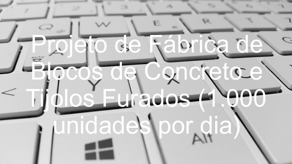 Projeto de Fábrica de Blocos de Concreto e Tijolos Furados (1.000 unidades por dia)