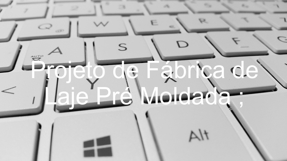 Projeto de Fábrica de Laje Pré Moldada ;