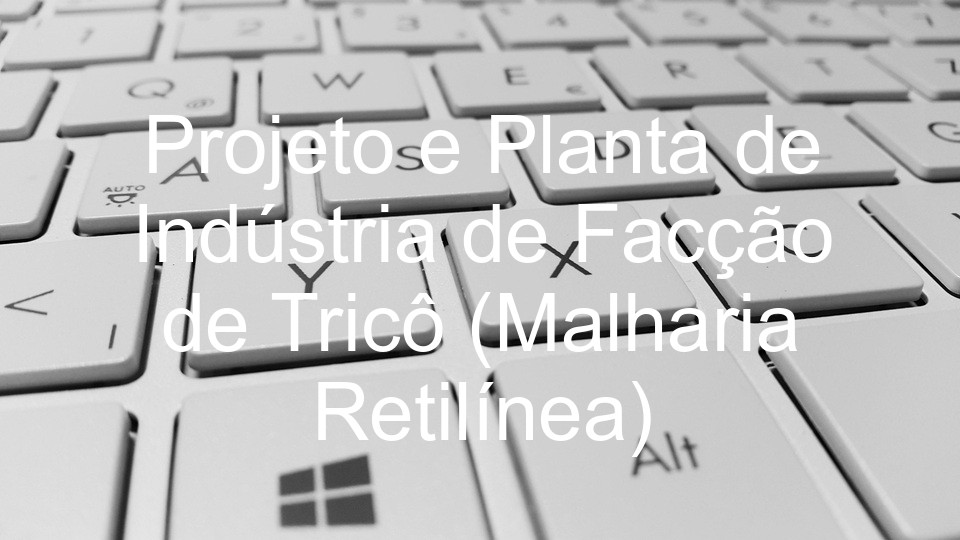 Projeto e Planta de Indústria de Facção de Tricô (Malharia Retilínea)
