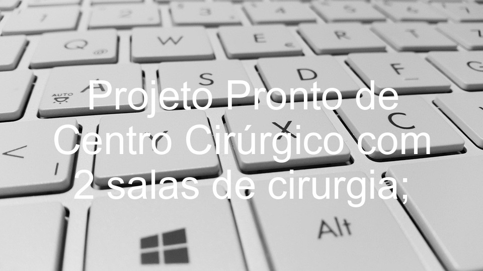 Projeto Pronto de Centro Cirúrgico com 2 salas de cirurgia;