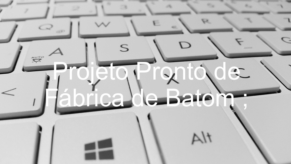 Projeto Pronto de Fábrica de Batom ;