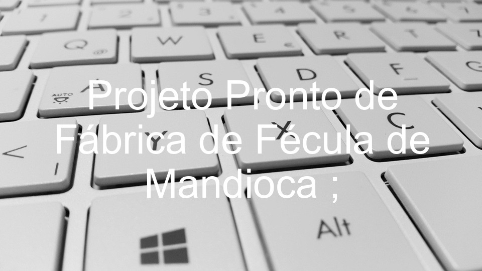 Projeto Pronto de Fábrica de Fécula de Mandioca ;