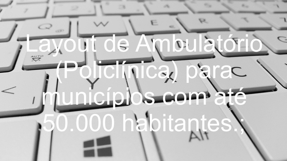 Layout de Ambulatório (Policlínica) para municípios com até 50.000 habitantes.;