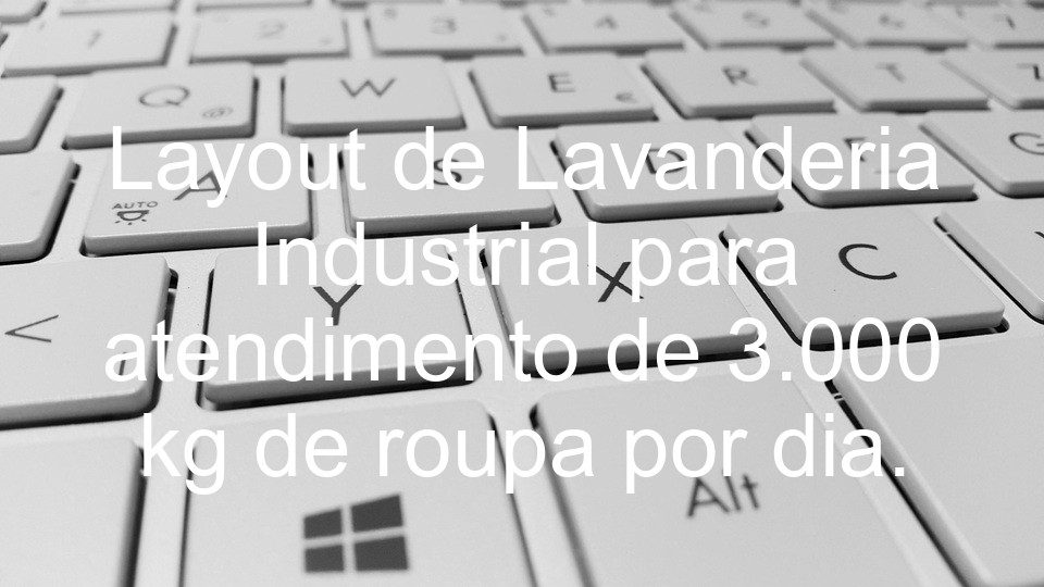Layout de Lavanderia Industrial para atendimento de 3.000 kg de roupa por dia.