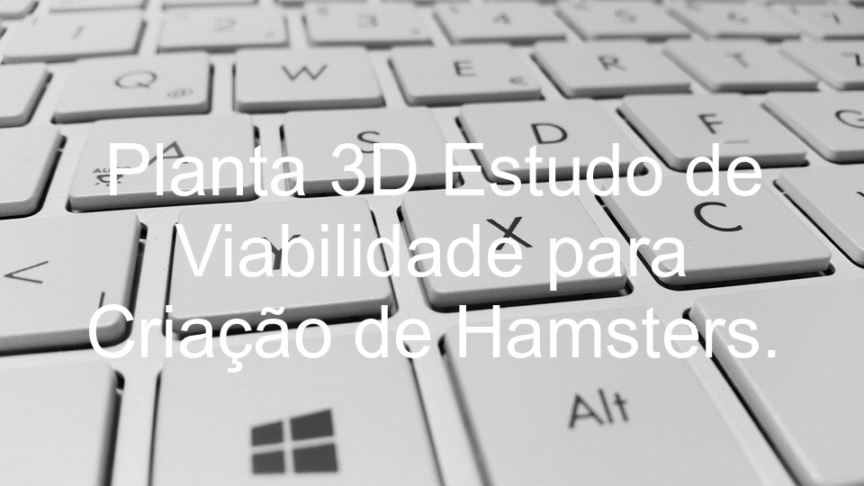 Planta 3D Estudo de Viabilidade para Criação de Hamsters.