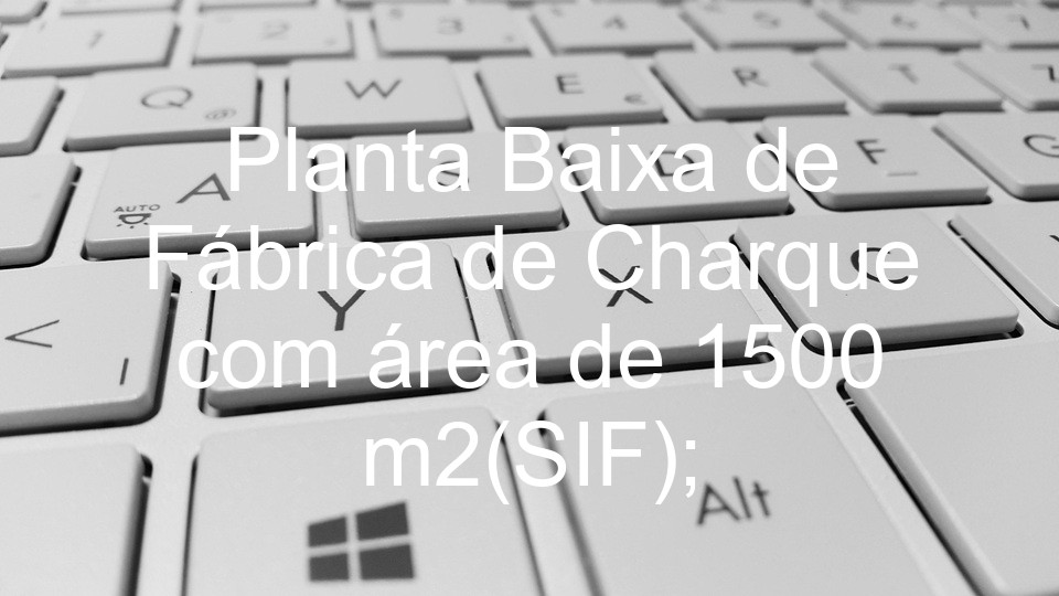 Planta Baixa de Fábrica de Charque com área de 1500 m2(SIF);